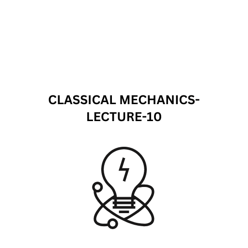 CLASSICAL MECHANICS-LECTURE-10